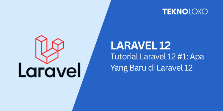 Tutorial Laravel 12 #1: Apa Yang Baru di Laravel 12